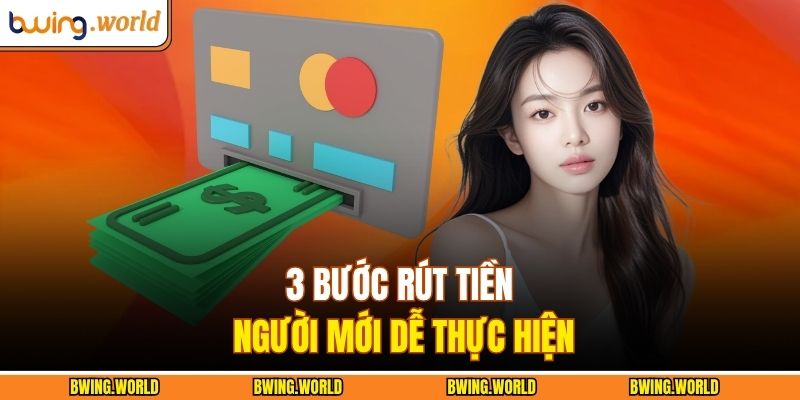 3 bước rút tiền người mới dễ thực hiện