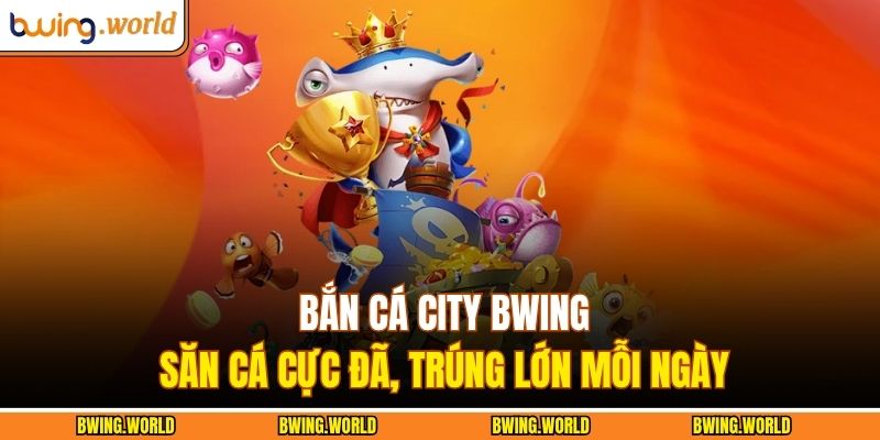 Bắn cá City BWING