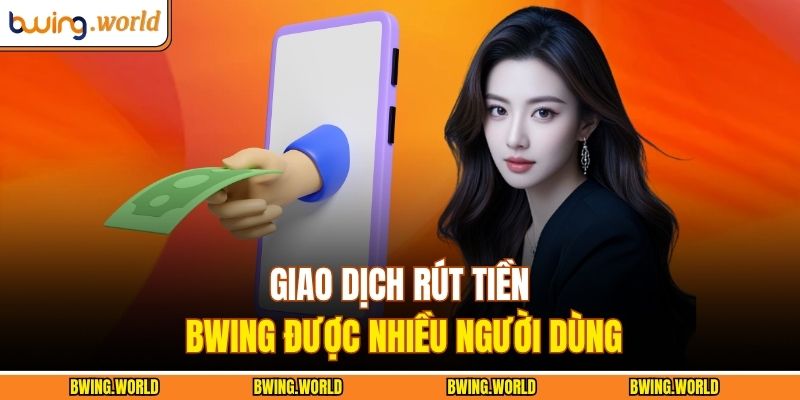 Giao dịch rút tiền BWING được nhiều người dùng