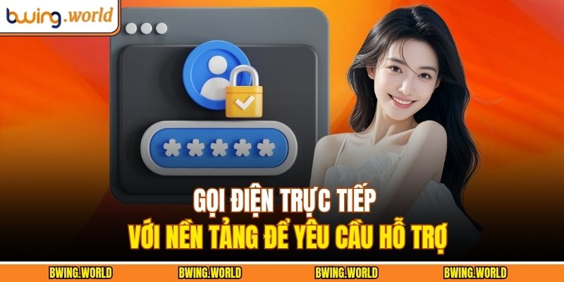 Gọi điện trực tiếp với nền tảng để yêu cầu hỗ trợ