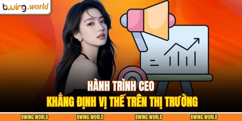 Hành trình CEO khẳng định vị thế trên thị trường