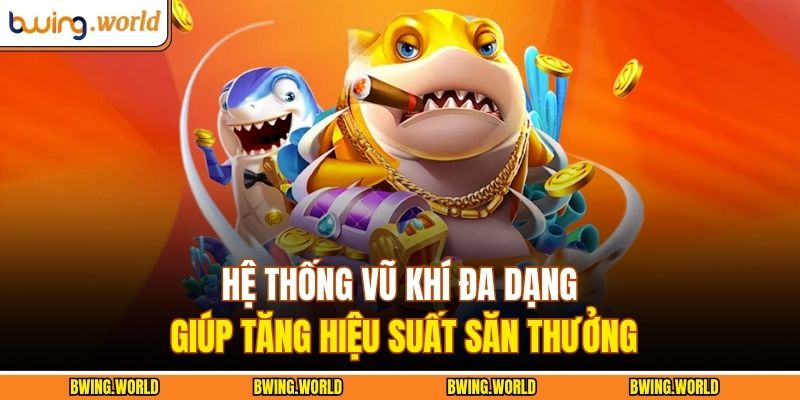 Hệ thống vũ khí đa dạng giúp tăng hiệu suất săn thưởng