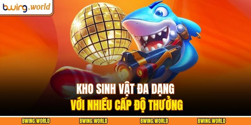 Kho sinh vật đa dạng với nhiều cấp độ thưởng