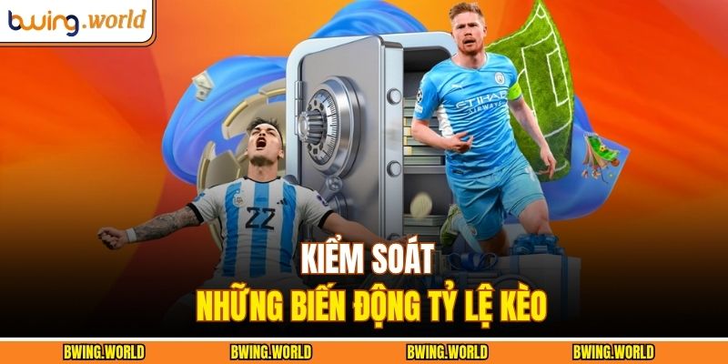 Kiểm soát những biến động tỷ lệ kèo