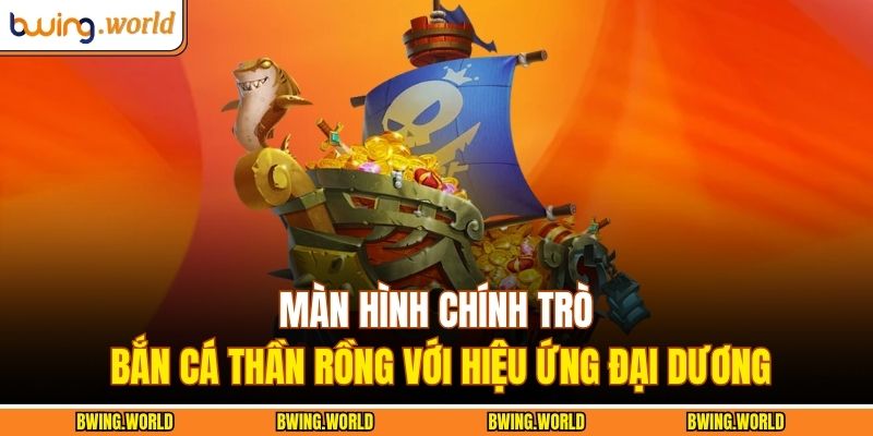 Màn hình chính trò bắn cá thần rồng với hiệu ứng đại dương