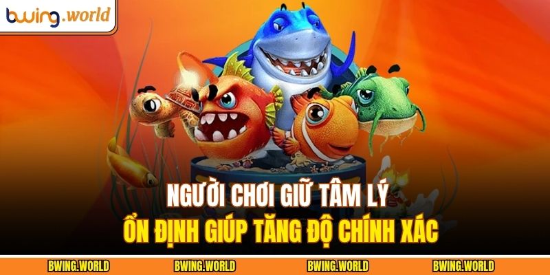 Người chơi giữ tâm lý ổn định giúp tăng độ chính xác