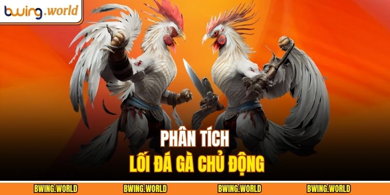Phân tích lối đá gà chủ động