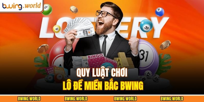 Quy luật chơi lô đề miền bắc BWING