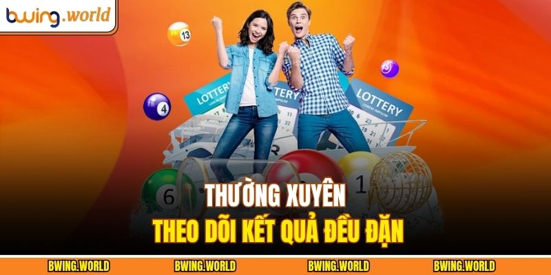 Thường xuyên theo dõi kết quả đều đặn