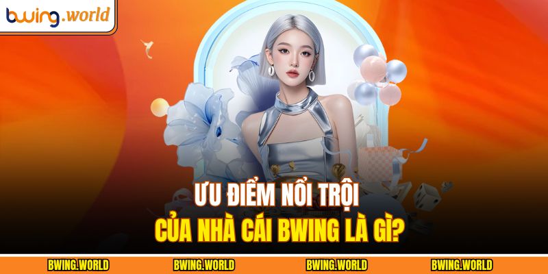 Ưu điểm nổi trội của nhà cái BWING là gì?