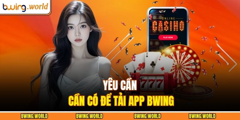 Yêu cần cần có để tải app BWING
